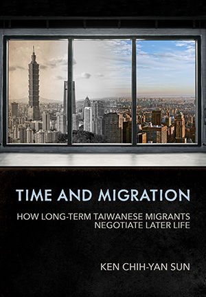 Book cover of, "Time and Migration: How Long-Term Taiwanese Migrants Negotiate Later Life" Book cover of, "Time and Migration: How Long-Term Taiwanese Migrants Negotiate Later Life"