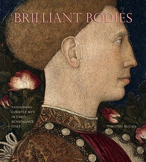 Book cover of "Brilliant Bodies: Fashioning Courtly Men in Early Renaissance Italy" Book cover of "Brilliant Bodies: Fashioning Courtly Men in Early Renaissance Italy"