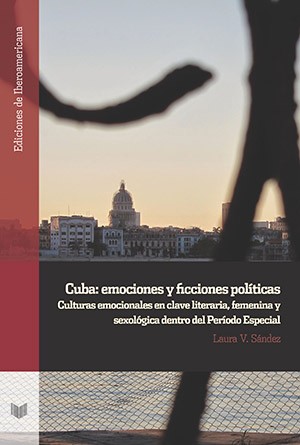 Book cover of, "Cuba: emociones y ficciones políticas: culturas emocionales en clave literaria, femenina y sexológica dentro del Período Especial" Book cover of, "Cuba: emociones y ficciones políticas: culturas emocionales en clave literaria, femenina y sexológica dentro del Período Especial"