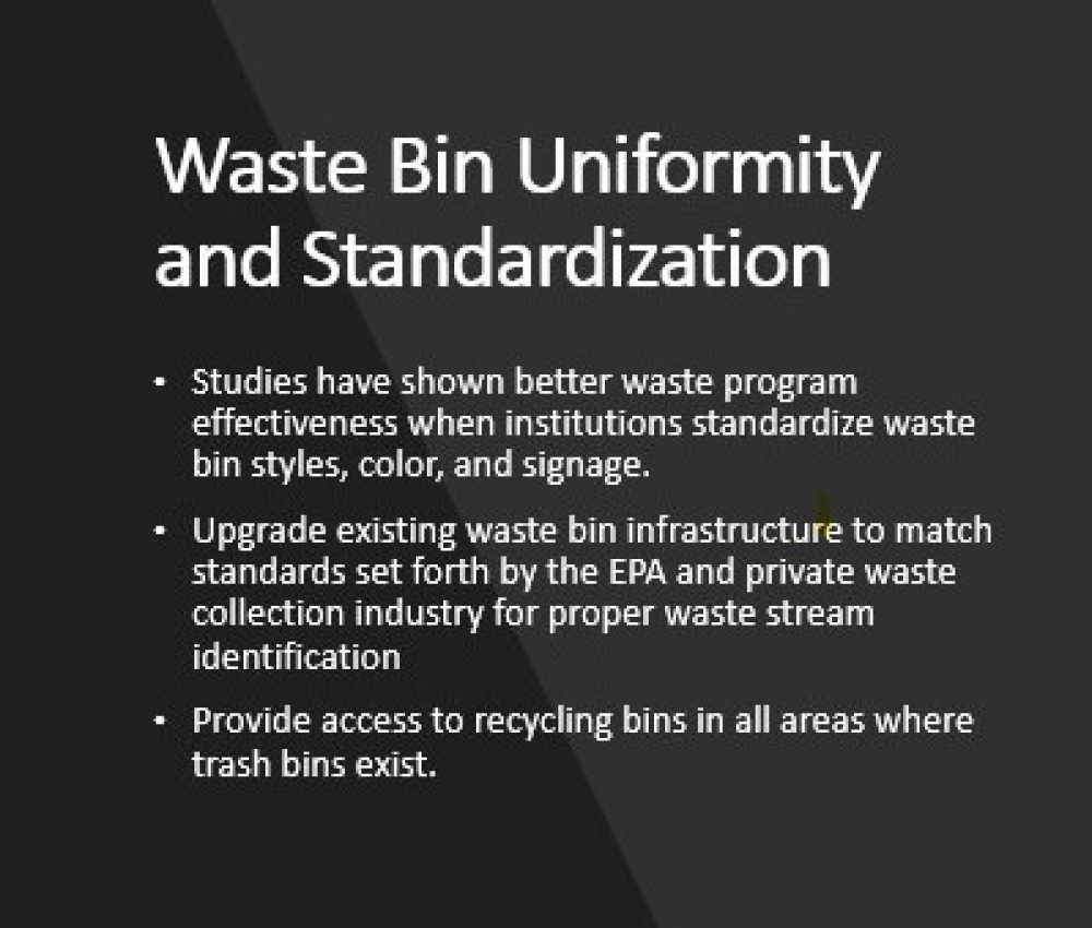 Waste Uniformity Waste Bin Uniformity. Studies have shown better waste program effectiveness when institutions standardize waste bin styles, color, and signage.